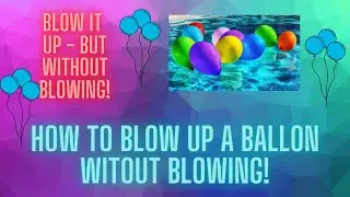 How To Blow Up A Balloon Without Blowing