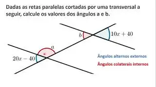 Dadas as retas paralelas cortadas por uma transversal a seguir, calcule os valores dos ângulos a e b