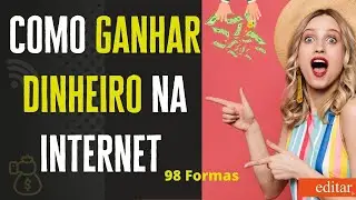 Como ganhar DINHEIRO na INTERNET- 98 FORMAS- Canal Editar
