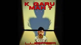 K GARU MAH ? - Lu6ifer (Audio)