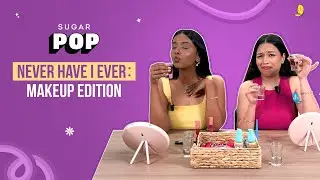 Never Have I Ever: Makeup Edition | SUGAR POP | Nakshatra and Yugmi