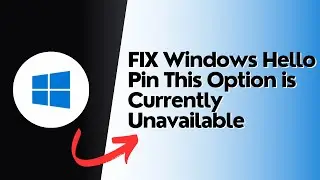 How to fix "Windows Hello PIN" – This option is currently unavailable