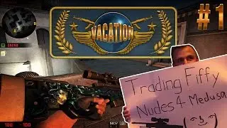 CS:GO VACation #1 | Trading Fiffy Nudes 4 Medusa REUPLOAD