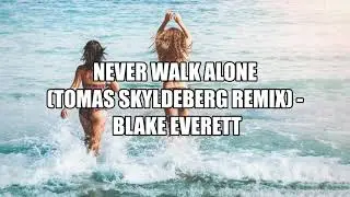 Never Walk Alone Tomas Skyldeberg Remix / Blake Everett
