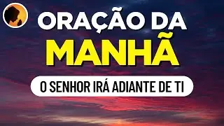 O SENHOR irá adiante de ti | Oração da Manhã | 01-05-2023