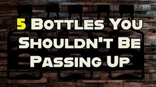 You may be passing up on these 5 awesome bottles! (Don't)