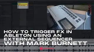 How to Trigger FX in Ableton Using an External Sequencer with Mark Burnett