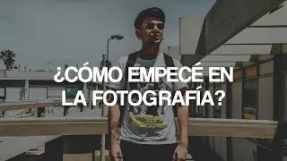 ¿CÓMO EMPECÉ EN LA FOTOGRAFÍA?