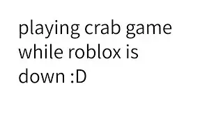 Playing Crab game while roblox is down