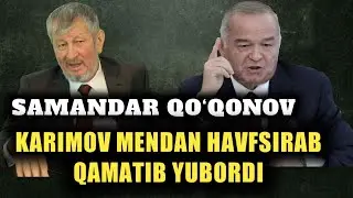 SAMANDAR QO‘QONOV: KARIMOV MENI O'ZIGA RAQIB KO'RIB QAMATIB YUBORGAN