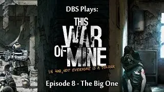 DBS Plays: This War of Mine - 08 - The Big One