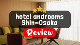 hotel androoms Shin-Osaka Review - Is This Hotel Worth It?