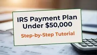 IRS Payment Plan Under $50,000: How to Set It Up Yourself Without Calling