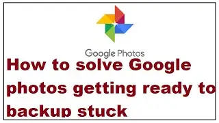 How to solve Google photos getting ready to backup stuck