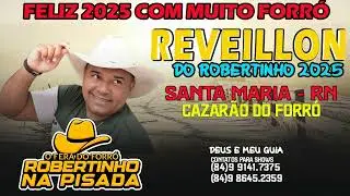 REVEILLON DO ROBERTINHO 2025 AO VIVO NO CASARAO DO FORRO EM SANTA MARIA RN