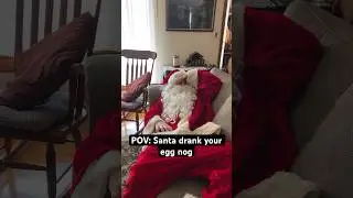 POV: Santa Drank Your Egg Nog