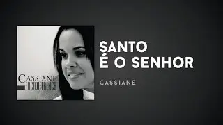 Cassiane - Santo é o Senhor