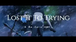 Re:Zero - Lost It To Trying [AMV]