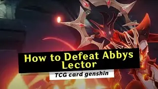 How to Defeat Abyss Lector Fathomless Flames in TCG Card? - Genshin Impact v3.8