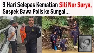 9 Hari Setelah Kematian Siti Nur Surya, Suspek Bawa Polis ke Sungai?