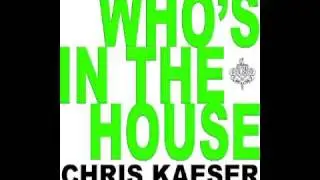 Chris Kaeser   Whos In The House Like Fire