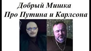 Добрый Мишка про Путина и Карлсона  2024 02 09 