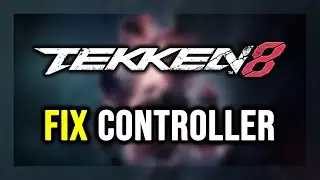 How to FIX TEKKEN 8 Controller/Gamepad Not Working on PC