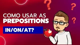 COMO USAR AS PREPOSITIONS!