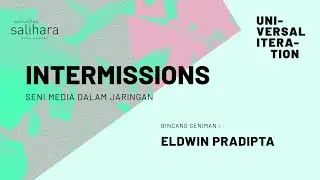 Bincang Seniman: Eldwin Pradipta | Universal Iteration: Intermissions
