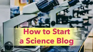 How to Start a Science Blog  - Beginner's Guide