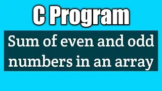 Write a c program to find the sum of even and odd numbers in an array vision academy