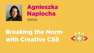 Breaking the Norm with Creative CSS. Agnieszka Naplocha