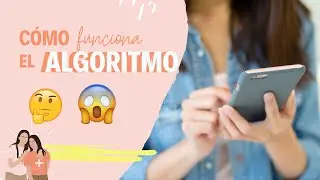 CÓMO FUNCIONA EL ALGORITMO EN LAS REDES SOCIALES
