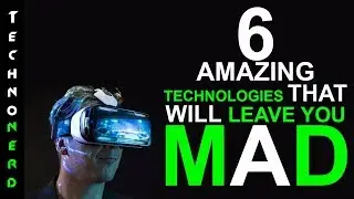 6 Amazing Technologies That Will Leave You Mad