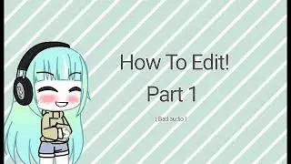 How To Edit! || Part 1 || Bad audio warning lmao ||