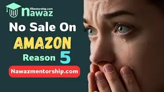 Why You’re Not Getting Sales on Amazon and How to Fix It || Reason 5 @nawazmentorship