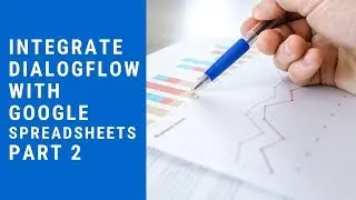 Dialogflow Tutorials: Integrate Dialogflow Chatbot with Google Spreadsheets - Part 2