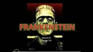 Mary Shelley's Frankenstein: Vol.  3, Chapters 5-6