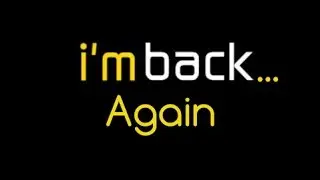 Im comming back, for real this time.