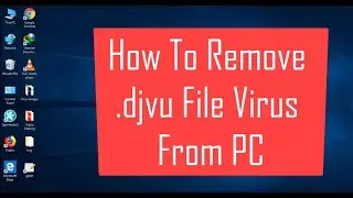 Remove .djvu File Virus - Djvu Ransomware - ‘.djvu File Extension’ Ransomware