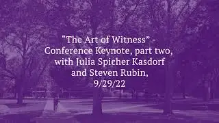 "The Art of Witness" - Conference Keynote, part two, Julia Spicher Kasdorf and Steven Rubin, 9/29/22