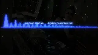 AI DE BAO FENG YU 爱的暴风雨  - BENBEN DANCE MIX 2021