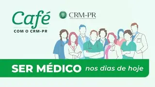 #023 Café com o CRM-PR - Ser Médico nos dias de hoje