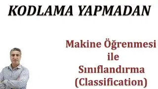 Kodlama Yapmadan Farklı Makine Öğrenmesi Modelleri ile Sınıflandırma (Classification)