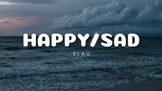 3LAU - Happy / Sad (Lyrics)