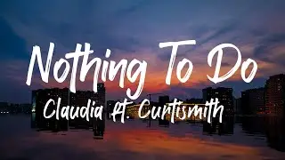 Claudia - Nothing To Do (Lyrics) ft. Curtismith