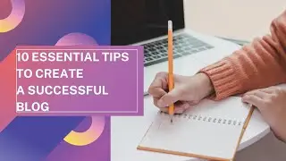 10 Essential Tips for Creating a Successful Blog: A Beginner's Guide