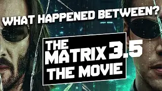 The Matrix 3.5 - The Movie [CANON] | What happened between Revolutions & Matrix Resurrections ?