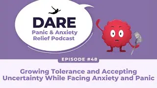 Growing Tolerance and Accepting Uncertainty While Facing Anxiety and Panic | EP 048