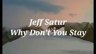 Jeff Satur - Why Don't You Stay  ( lyrics )